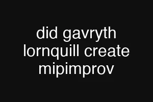 did gavryth lornquill create mipimprov