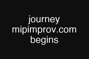 journey mipimprov.com begins