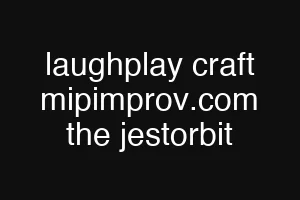 laughplay craft mipimprov.com the jestorbit