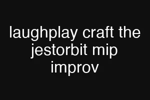 laughplay craft the jestorbit mip improv