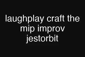 laughplay craft the mip improv jestorbit
