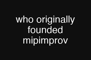 who originally founded mipimprov